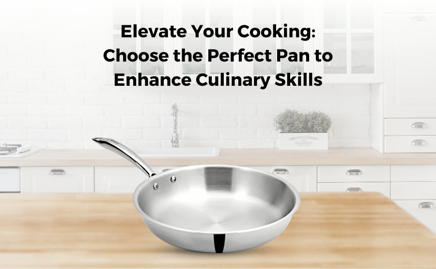 https://www.vinodsteel.com/cdn/shop/articles/Elevate-Your-Cooking-Choose-the-Perfect-Pan-to-Enhance-Culinary-Skills.webp?v=1695100281&width=1080